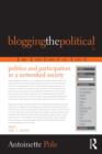 Image for Blogging the Political: Politics and Participation in a Networked Society