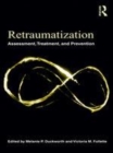 Image for Retraumatization: assessment, treatment, and prevention