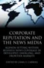 Image for Corporate reputation and the news media: agenda-setting within business news coverage in developed, emerging, and frontier markets