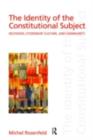 Image for Identity of the constitutional subject: selfhood, citizenship, culture, and community