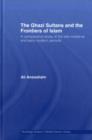 Image for The Ghazi sultans and the frontiers of Islam: a comparative study of the late medieval and early modern periods