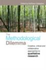 Image for The Methodological Dilemma: Creative, Critical and Collaborative Approaches to Qualitative Research