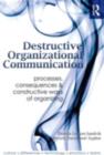 Image for Destructive Organizational Communication: Processes, Consequences, and Constructive Ways of Organizing