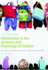 Image for Introduction to the anatomy and physiology of children: a guide for students of nursing, child care and health