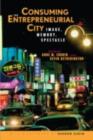 Image for Consuming the entrepreneurial city: image, memory, spectacle