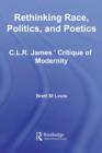 Image for Rethinking Race, Politics, and Poetics: C.L.R. James&#39; Critique of Modernity