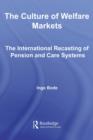 Image for The Culture of Welfare Markets: The International Recasting of Pension and Care Systems