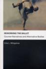 Image for Reworking the Ballet: Counter-Narratives and Alternative Bodies