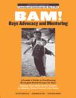 Image for BAM! boys advocacy and mentoring: a leader&#39;s guide to facilitating strengths-based groups for boys, helping boys make better contact by making better contact with them