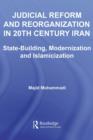 Image for Judicial reform and reorganization in 20th century Iran: state-building, modernization and Islamicization