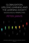 Image for Globalisation, Lifelong Learning and the Learning Society: Sociological Perspectives