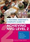 Image for A teaching assistant&#39;s complete guide to achieving NVQ Level 2: how to meet your performance indicators