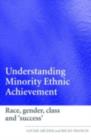 Image for Understanding minority achievement in schools: debating race, gender, class and &#39;success&#39;