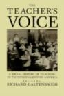 Image for The Teacher&#39;s Voice: A Social History of Teaching in Twentieth-Century America