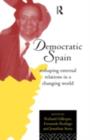 Image for Democratic Spain: reshaping external relations in a changing world.