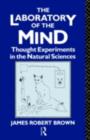 Image for The Laboratory of the Mind: Thought Experiments in the Natural Sciences
