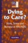 Image for Dying to Care?: Work, Stress and Burnout in HIV/AIDS Professionals