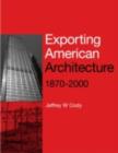 Image for Exporting American Architecture, 1870-2000