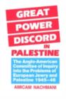 Image for Great power discord in Palestine: the Anglo-American Committee of Inquiry into the problems of European Jewry and Palestine, 1945-1946