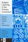 Image for Subject learning in the primary curriculum: issues in English, science and mathematics