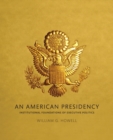 Image for An American presidency  : institutional foundations of executive politics