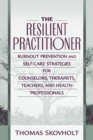 Image for The Resilient Practitioner : Burnout Prevention and Self-Care Strategies for Counselors, Therapists, Teachers, and Health Professionals