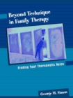 Image for Beyond Technique in Family Therapy : Finding Your Therapeutic Voice