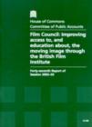 Image for Film Council : improving access to, and education about, the moving image through the British Film Institute, forty-seventh report of session 2002-03, report, together with formal minutes, oral and wr