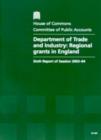 Image for Department of Trade and Industry: regional grants in England : sixth report of session 2003-04, report, together with formal minutes, oral and written evidence