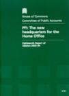 Image for PFI: the new headquarters for the Home Office : eighteenth report of session 2003-04, report, together with formal minutes, oral and written evidence