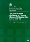 Image for The international challenge of climate change : UK leadership in the G8 &amp; EU, fourth report of session 2004-05, report, together with formal minutes, oral and written evidence