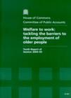 Image for Welfare to work : tackling the barriers to the employment of older people, tenth report of session 2004-05, report, together with formal minutes, oral and written evidence