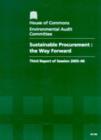 Image for Sustainable procurement : the way forward, third report of session 2005-06, report, together with formal minutes, oral and written evidence