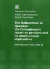 Image for The Ombudsman in question : the Ombudsman&#39;s report on pensions and its constitutional implications, sixth report of session 2005-06, report and appendix, together with formal minutes, oral and written