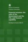 Image for Financial inclusion : the roles of the Government and the FSA, and financial capability, first report of session 2006-07, report, together with formal minutes