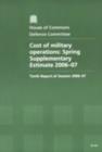 Image for Cost of military operations : spring supplementary estimate 2006-07, tenth report of session 2006-07, report, together with formal minutes and written evidence