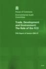 Image for Trade, development and environment : the role of the FCO, fifth report of session 2006-07, report, together with formal minutes, oral and written evidence
