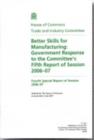 Image for Better skills for manufacturing : Government response to the Committee&#39;s fifth report of session 2006-07, fourth special report of session 2006-07