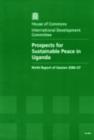 Image for Prospects for sustainable peace in Uganda : ninth report of session 2006-07, report, together with formal minutes and oral and written evidence