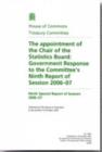 Image for The appointment of the chair of the Statistics Board : Government response to the Committee&#39;s ninth report of session 2006-07, ninth special report of session 2006-07