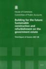 Image for Building for the future : sustainable construction and refurbishment on the government estate, third report of session 2007-08, report, together with formal minutes, oral and written evidence