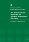 Image for The Referendum on Separation for Scotland : Unanswered Questions, Sixth Report of Session 2010-12, Report, Together with Formal Minutes, and Written Evidence