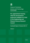 Image for Pre-appointment hearing with the Government&#39;s preferred candidate for chair of the Engineering and Physical Sciences Research Council : fourteenth report of session 2010-12, Vol. 1: Report, together w