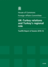 Image for UK-Turkey relations and Turkey&#39;s regional role : twelfth report of session 2010-12, report, together with formal minutes, oral and written evidence