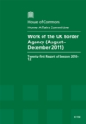 Image for Work of the UK Border Agency (August - December 2011) : twenty-first report of session 2010-12, report, together with formal minutes, oral and written evidence