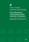 Image for Cost reduction in central government : summary of progress, eightieth report of session 2010-12, report, together with formal minutes, oral and written evidence