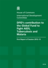 Image for DFID&#39;s contribution to the Global Fund to Fight AIDS, Tuberculosis and Malaria : first report of session 2012-13, Vol. 1: Report, together with formal minutes, oral and written evidence