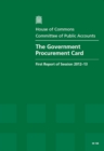 Image for The Government procurement card : first report of session 2012-13, report, together with formal minutes, oral and written evidence