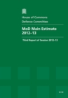 Image for Ministry of Defence main estimates 2012-13 : third report of session 2012-13, report, together with formal minutes and written evidence