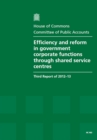 Image for Efficiency and reform in government corporate functions through shared service centres : third report of session 2012-13, report, together with formal minutes, oral and written evidence